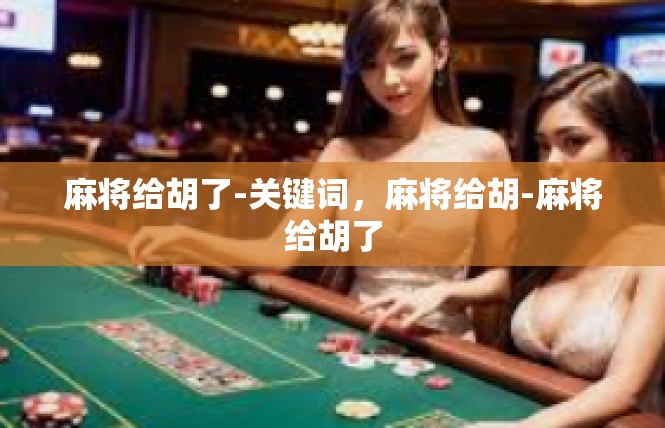 麻将给胡了-关键词，麻将给胡-麻将给胡了