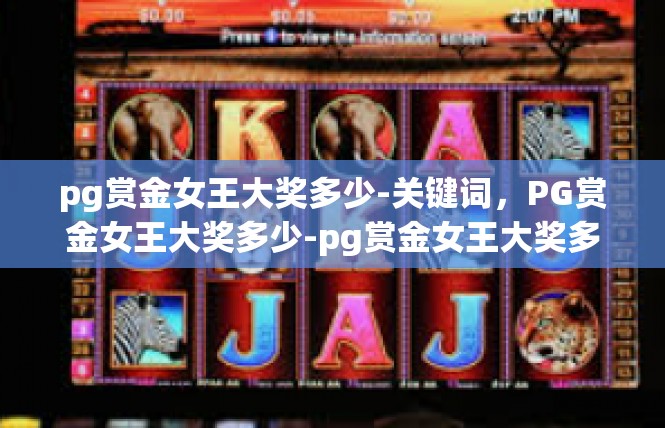 pg赏金女王大奖多少-关键词，PG赏金女王大奖多少-pg赏金女王大奖多少