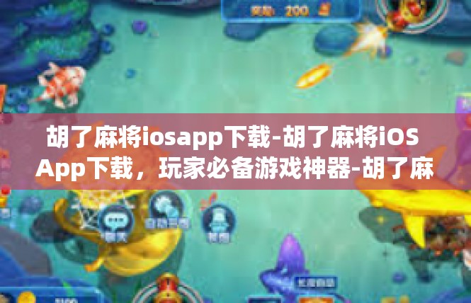 胡了麻将iosapp下载-胡了麻将iOS App下载，玩家必备游戏神器-胡了麻将iosapp下载
