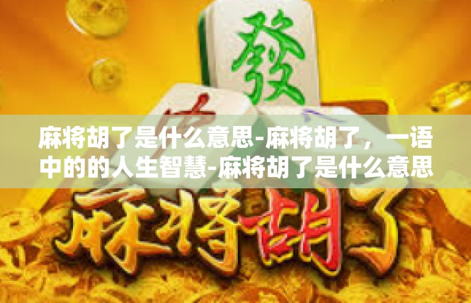 麻将胡了是什么意思-麻将胡了，一语中的的人生智慧-麻将胡了是什么意思