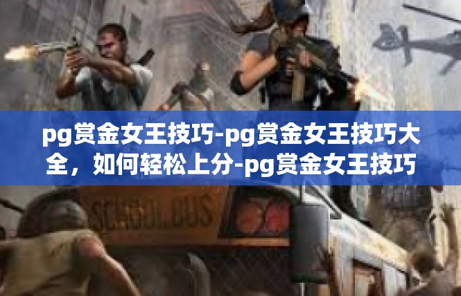 pg赏金女王技巧-pg赏金女王技巧大全，如何轻松上分-pg赏金女王技巧