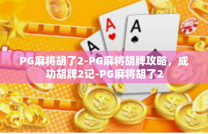 PG麻将胡了2-PG麻将胡牌攻略，成功胡牌2记-PG麻将胡了2