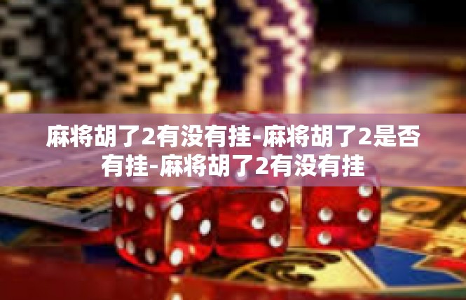 麻将胡了2有没有挂-麻将胡了2是否有挂-麻将胡了2有没有挂