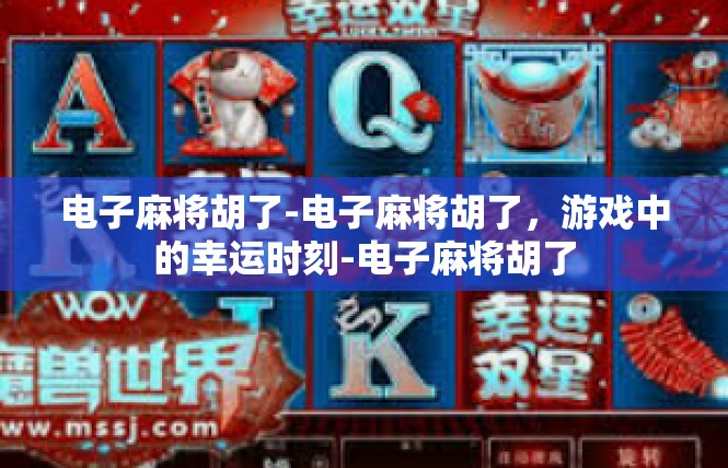 电子麻将胡了-电子麻将胡了，游戏中的幸运时刻-电子麻将胡了