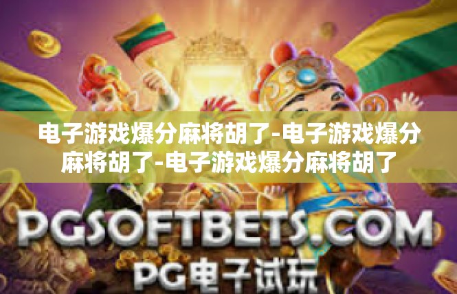 电子游戏爆分麻将胡了-电子游戏爆分麻将胡了-电子游戏爆分麻将胡了