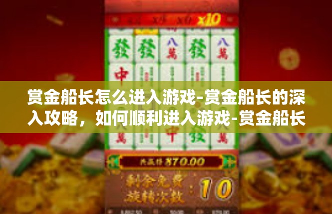 赏金船长怎么进入游戏-赏金船长的深入攻略，如何顺利进入游戏-赏金船长怎么进入游戏