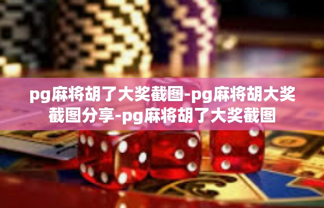 pg麻将胡了大奖截图-pg麻将胡大奖截图分享-pg麻将胡了大奖截图