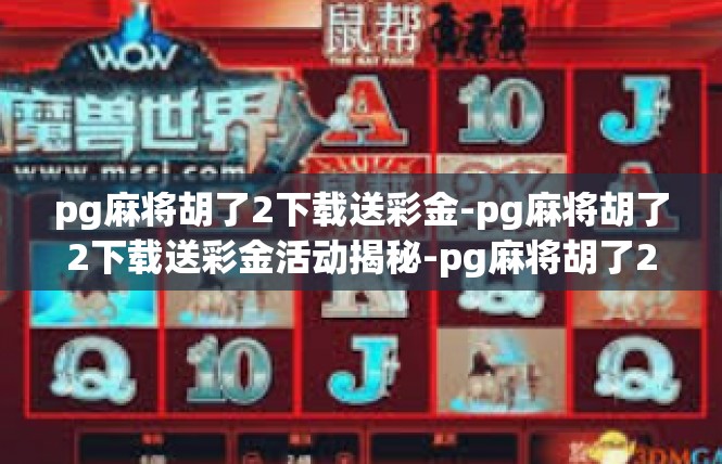 pg麻将胡了2下载送彩金-pg麻将胡了2下载送彩金活动揭秘-pg麻将胡了2下载送彩金
