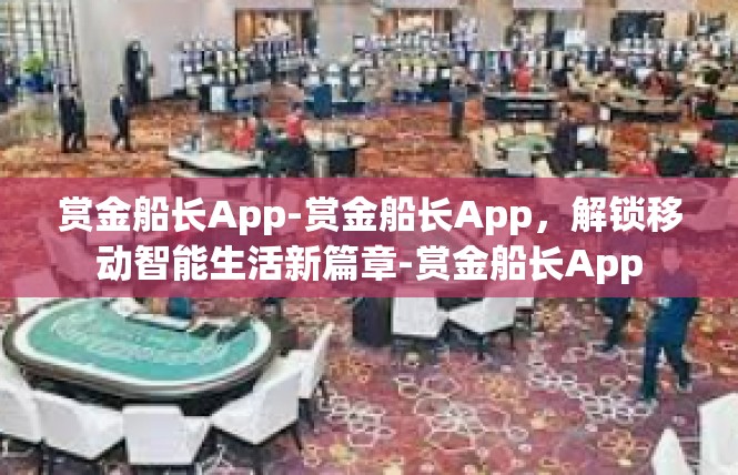 赏金船长App-赏金船长App，解锁移动智能生活新篇章-赏金船长App
