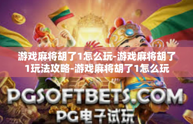 游戏麻将胡了1怎么玩-游戏麻将胡了1玩法攻略-游戏麻将胡了1怎么玩