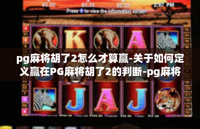 pg麻将胡了2怎么才算赢-关于如何定义赢在PG麻将胡了2的判断-pg麻将胡了2怎么才算赢