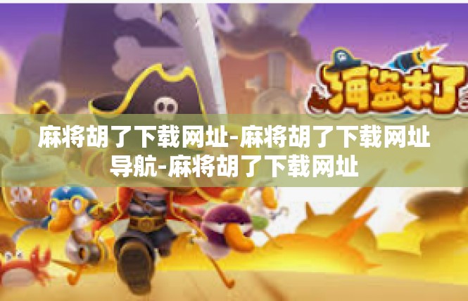 麻将胡了下载网址-麻将胡了下载网址导航-麻将胡了下载网址