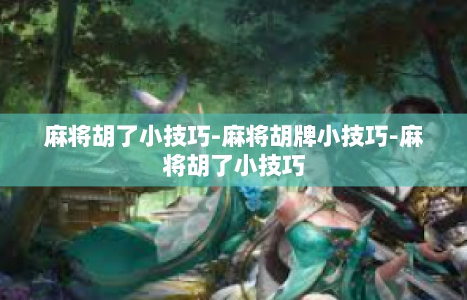 麻将胡了小技巧-麻将胡牌小技巧-麻将胡了小技巧