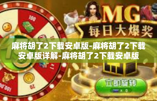 麻将胡了2下载安卓版-麻将胡了2下载安卓版详解-麻将胡了2下载安卓版