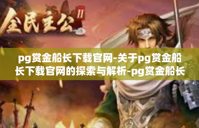 pg赏金船长下载官网-关于pg赏金船长下载官网的探索与解析-pg赏金船长下载官网
