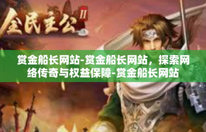 赏金船长网站-赏金船长网站，探索网络传奇与权益保障-赏金船长网站
