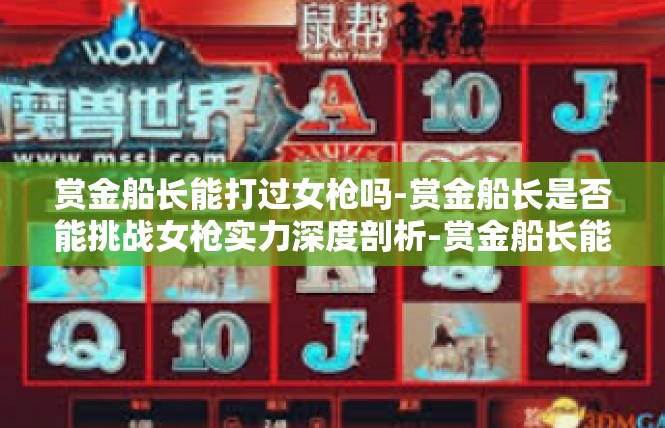 赏金船长能打过女枪吗-赏金船长是否能挑战女枪实力深度剖析-赏金船长能打过女枪吗