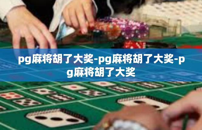pg麻将胡了大奖-pg麻将胡了大奖-pg麻将胡了大奖