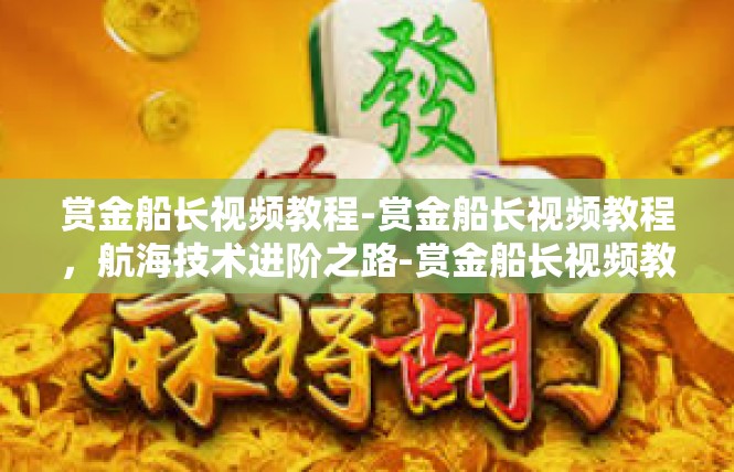 赏金船长视频教程-赏金船长视频教程，航海技术进阶之路-赏金船长视频教程