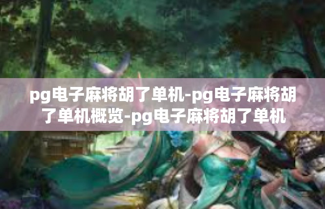 pg电子麻将胡了单机-pg电子麻将胡了单机概览-pg电子麻将胡了单机