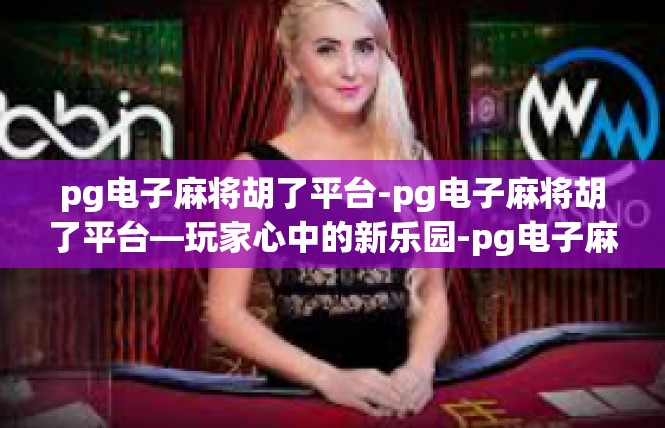 pg电子麻将胡了平台-pg电子麻将胡了平台—玩家心中的新乐园-pg电子麻将胡了平台