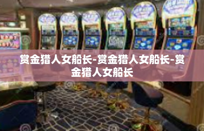 赏金猎人女船长-赏金猎人女船长-赏金猎人女船长