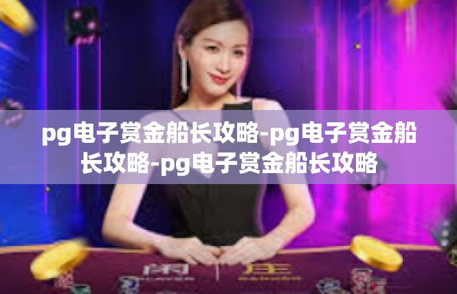 pg电子赏金船长攻略-pg电子赏金船长攻略-pg电子赏金船长攻略