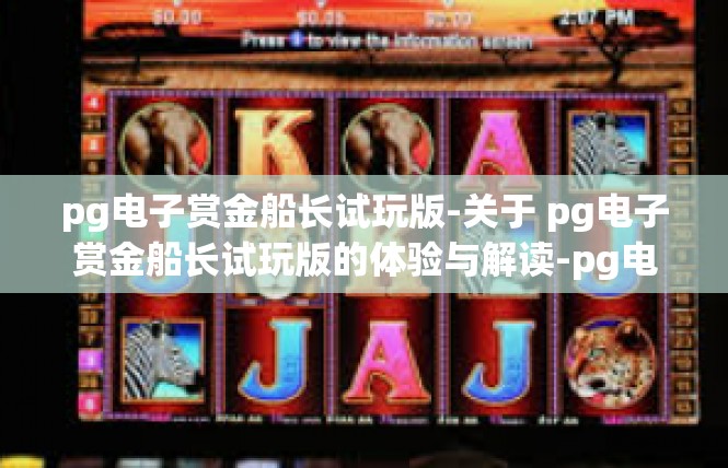 pg电子赏金船长试玩版-关于 pg电子赏金船长试玩版的体验与解读-pg电子赏金船长试玩版