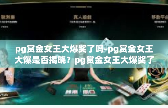pg赏金女王大爆奖了吗-pg赏金女王大爆是否揭晓？pg赏金女王大爆奖了吗