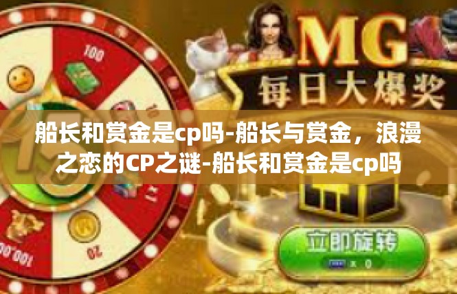 船长和赏金是cp吗-船长与赏金，浪漫之恋的CP之谜-船长和赏金是cp吗