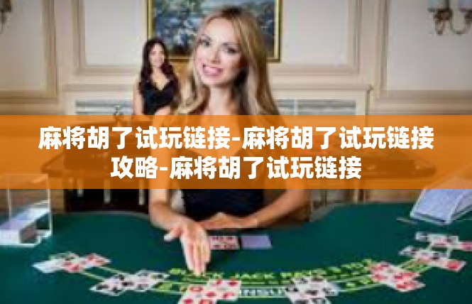 麻将胡了试玩链接-麻将胡了试玩链接攻略-麻将胡了试玩链接