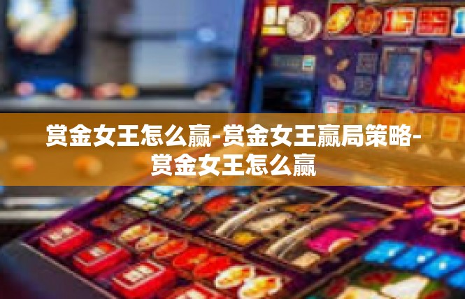 赏金女王怎么赢-赏金女王赢局策略-赏金女王怎么赢