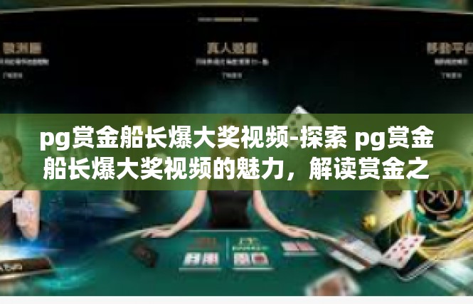 pg赏金船长爆大奖视频-探索 pg赏金船长爆大奖视频的魅力，解读赏金之路-pg赏金船长爆大奖视频