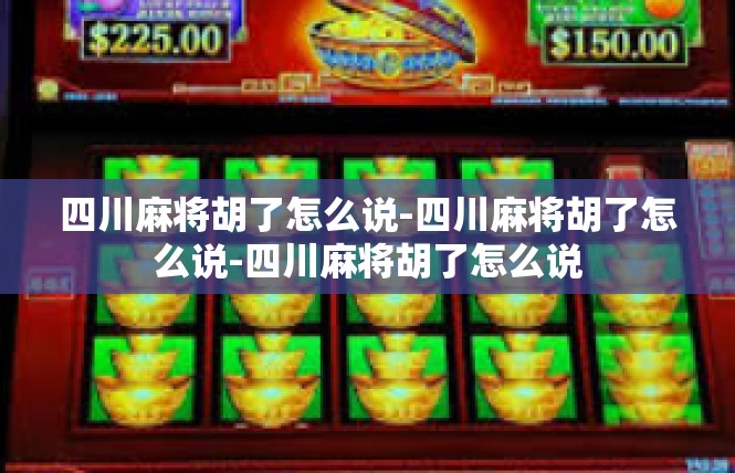 四川麻将胡了怎么说-四川麻将胡了怎么说-四川麻将胡了怎么说