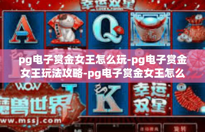 pg电子赏金女王怎么玩-pg电子赏金女王玩法攻略-pg电子赏金女王怎么玩