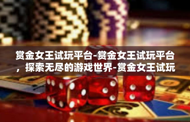 赏金女王试玩平台-赏金女王试玩平台，探索无尽的游戏世界-赏金女王试玩平台