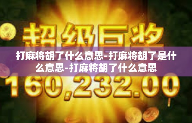 打麻将胡了什么意思-打麻将胡了是什么意思-打麻将胡了什么意思