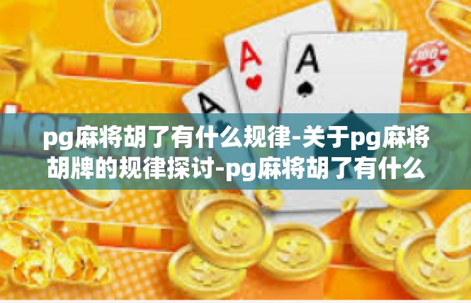 pg麻将胡了有什么规律-关于pg麻将胡牌的规律探讨-pg麻将胡了有什么规律