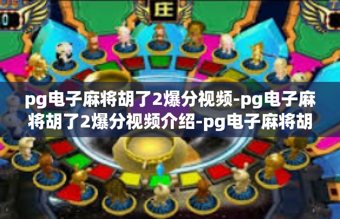 pg电子麻将胡了2爆分视频-pg电子麻将胡了2爆分视频介绍-pg电子麻将胡了2爆分视频