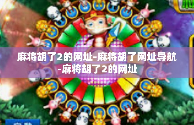 麻将胡了2的网址-麻将胡了网址导航-麻将胡了2的网址