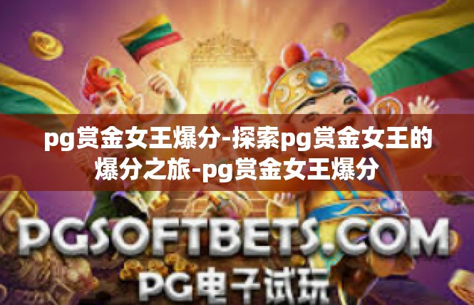pg赏金女王爆分-探索pg赏金女王的爆分之旅-pg赏金女王爆分