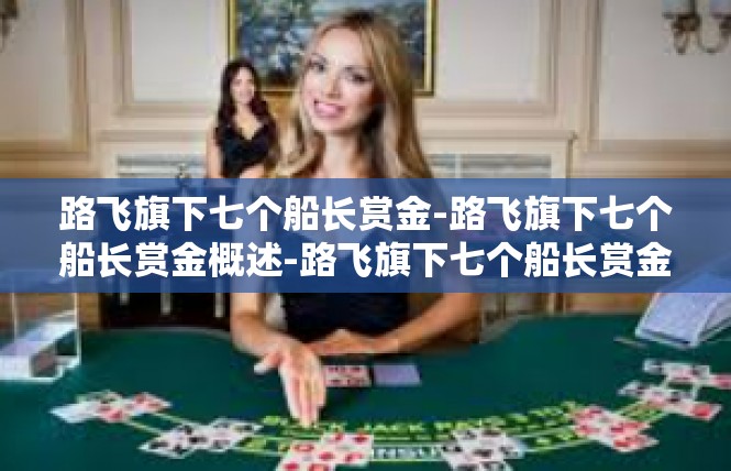路飞旗下七个船长赏金-路飞旗下七个船长赏金概述-路飞旗下七个船长赏金