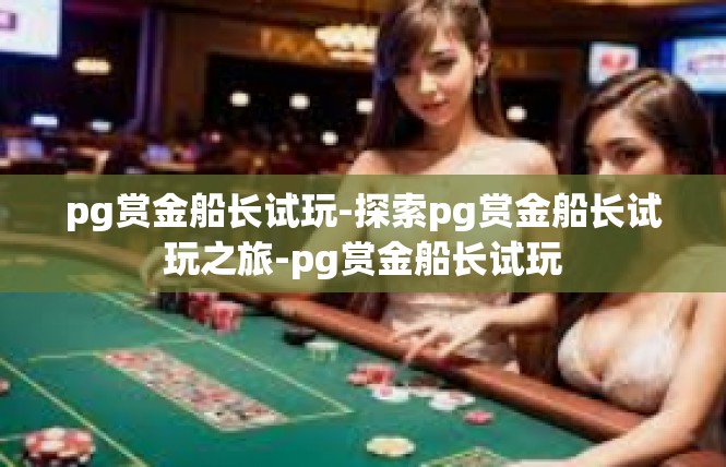 pg赏金船长试玩-探索pg赏金船长试玩之旅-pg赏金船长试玩