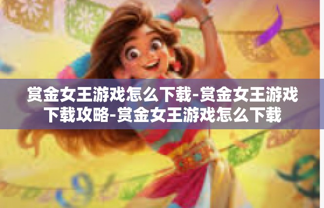 赏金女王游戏怎么下载-赏金女王游戏下载攻略-赏金女王游戏怎么下载