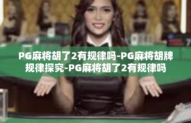 PG麻将胡了2有规律吗-PG麻将胡牌规律探究-PG麻将胡了2有规律吗