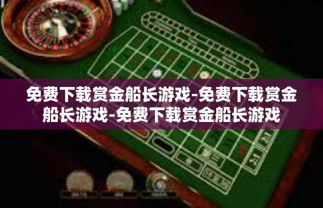 免费下载赏金船长游戏-免费下载赏金船长游戏-免费下载赏金船长游戏
