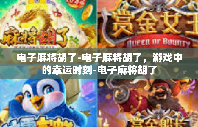 电子麻将胡了-电子麻将胡了，游戏中的幸运时刻-电子麻将胡了