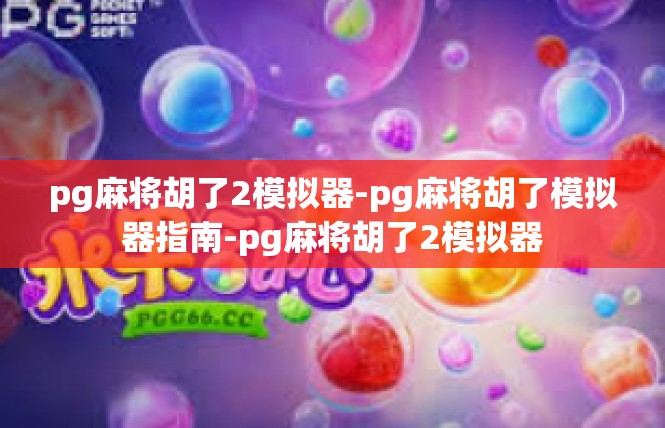 pg麻将胡了2模拟器-pg麻将胡了模拟器指南-pg麻将胡了2模拟器