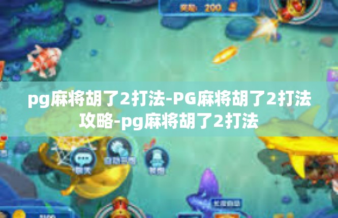 pg麻将胡了2打法-PG麻将胡了2打法攻略-pg麻将胡了2打法