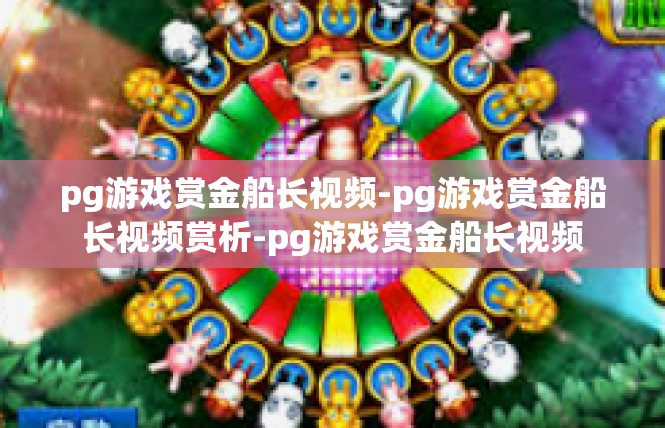 pg游戏赏金船长视频-pg游戏赏金船长视频赏析-pg游戏赏金船长视频